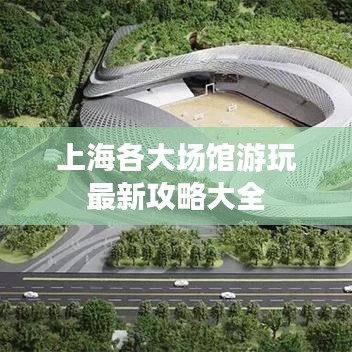 上海各大场馆游玩最新攻略大全