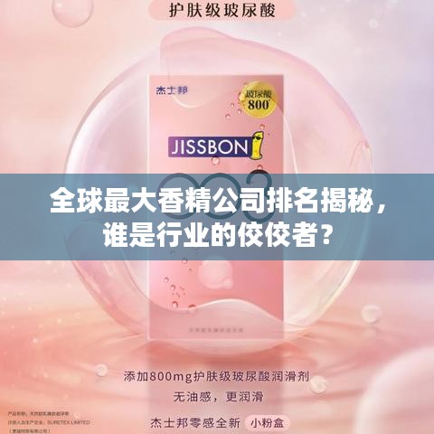 全球最大香精公司排名揭秘，谁是行业的佼佼者？