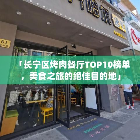 「长宁区烤肉餐厅TOP10榜单，美食之旅的绝佳目的地」