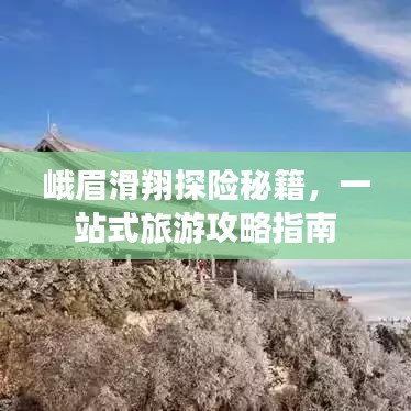 峨眉滑翔探险秘籍，一站式旅游攻略指南