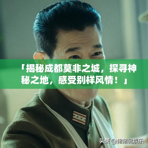 「揭秘成都莫非之城，探寻神秘之地，感受别样风情！」
