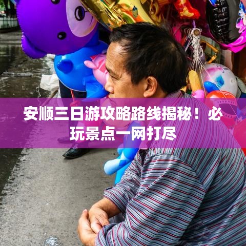 安顺三日游攻略路线揭秘！必玩景点一网打尽
