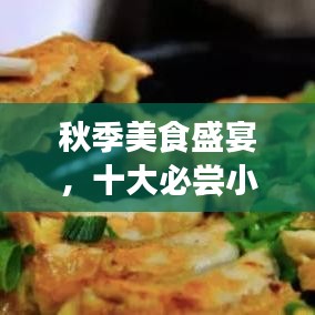 秋季美食盛宴，十大必尝小吃排行榜！