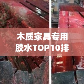 木质家具专用胶水TOP10排行榜，品质大比拼！