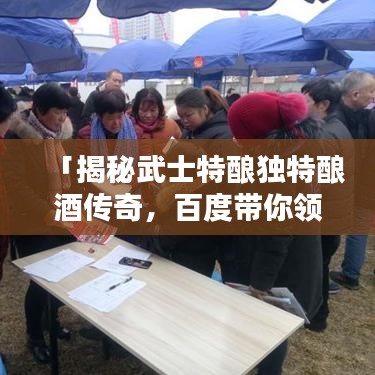 「揭秘武士特酿独特酿酒传奇，百度带你领略酒香韵味」