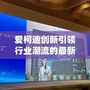 爱柯迪创新引领行业潮流的最新消息！