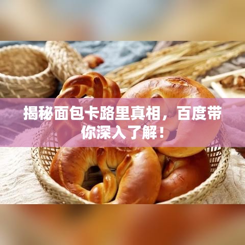 揭秘面包卡路里真相，百度带你深入了解！