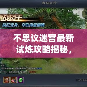 不思议迷宫最新试炼攻略揭秘，解锁迷宫探险精彩之旅！