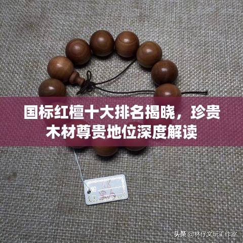 国标红檀十大排名揭晓，珍贵木材尊贵地位深度解读