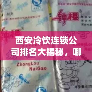 西安冷饮连锁公司排名大揭秘，哪些品牌独占鳌头？