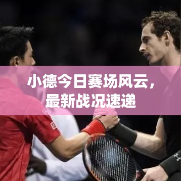 小德今日赛场风云，最新战况速递