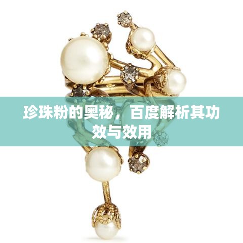 珍珠粉的奥秘，百度解析其功效与效用
