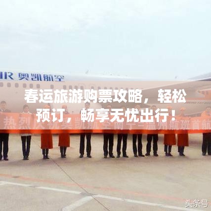 春运旅游购票攻略，轻松预订，畅享无忧出行！