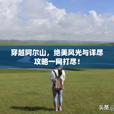 穿越阿尔山，绝美风光与详尽攻略一网打尽！