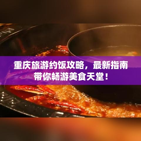 重庆旅游约饭攻略，最新指南带你畅游美食天堂！