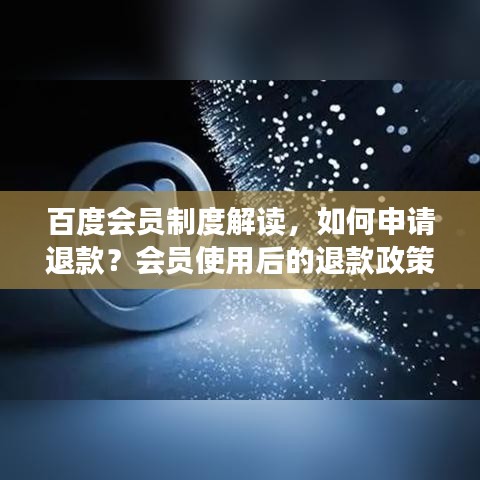 百度会员制度解读，如何申请退款？会员使用后的退款政策详解
