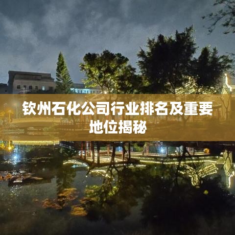 钦州石化公司行业排名及重要地位揭秘