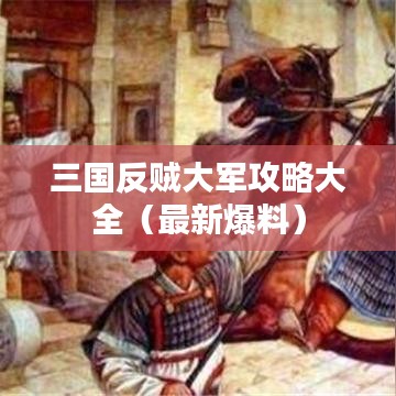 三国反贼大军攻略大全（最新爆料）