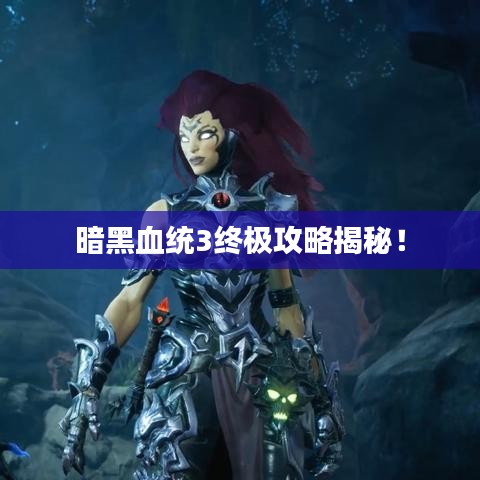 暗黑血统3终极攻略揭秘！