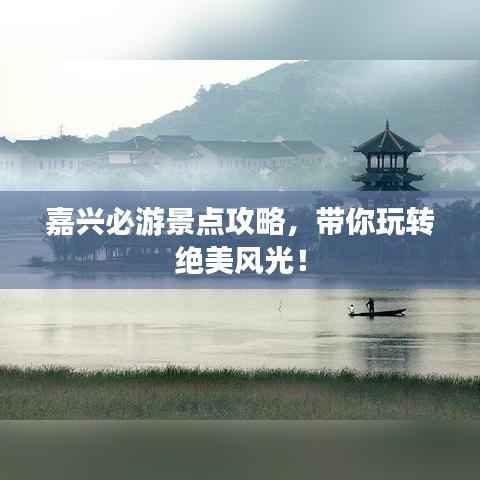 嘉兴必游景点攻略，带你玩转绝美风光！