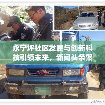 永宁坪社区发展与创新科技引领未来，新闻头条聚焦民生改善
