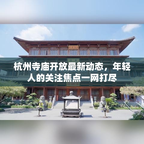 杭州寺庙开放最新动态，年轻人的关注焦点一网打尽
