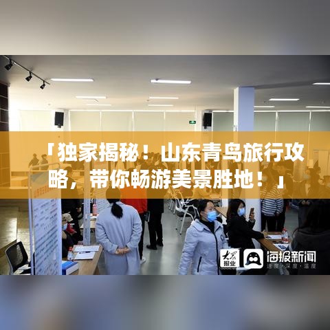 「独家揭秘！山东青鸟旅行攻略，带你畅游美景胜地！」