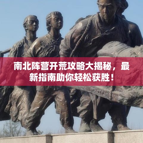 南北阵营开荒攻略大揭秘，最新指南助你轻松获胜！