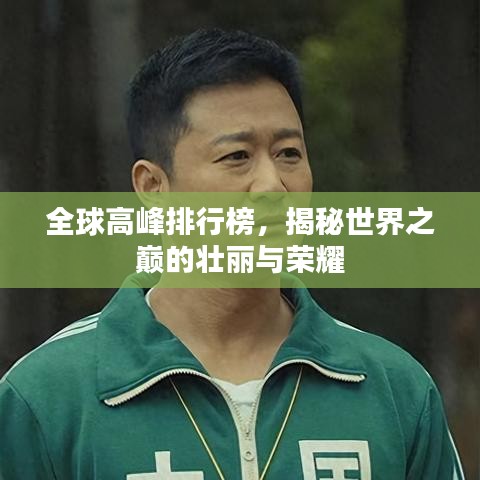 全球高峰排行榜，揭秘世界之巅的壮丽与荣耀