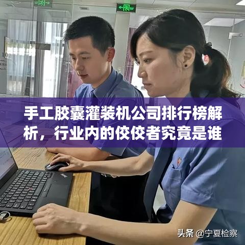 手工胶囊灌装机公司排行榜解析，行业内的佼佼者究竟是谁？