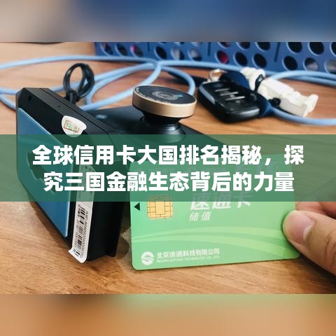 全球信用卡大国排名揭秘，探究三国金融生态背后的力量