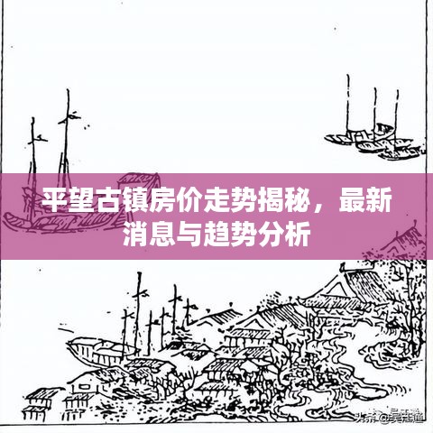 平望古镇房价走势揭秘，最新消息与趋势分析