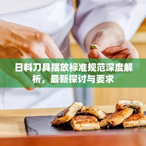 日料刀具摆放标准规范深度解析，最新探讨与要求