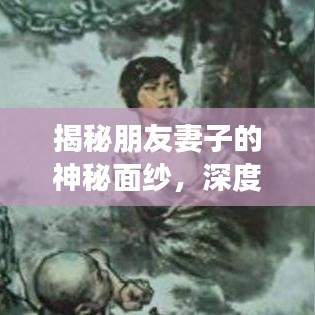 揭秘朋友妻子的神秘面纱，深度解析百度一下背后的故事