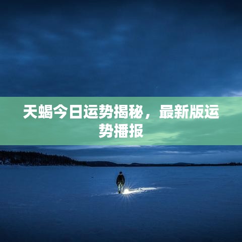 天蝎今日运势揭秘，最新版运势播报