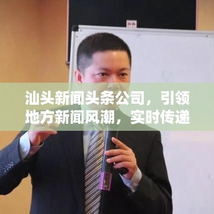汕头新闻头条公司，引领地方新闻风潮，实时传递真实热点资讯
