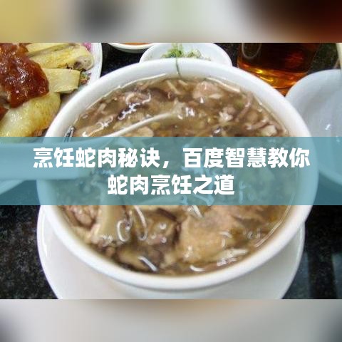 烹饪蛇肉秘诀，百度智慧教你蛇肉烹饪之道