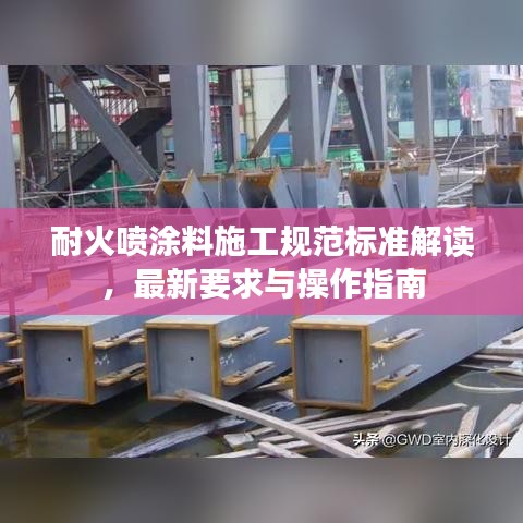 耐火喷涂料施工规范标准解读，最新要求与操作指南