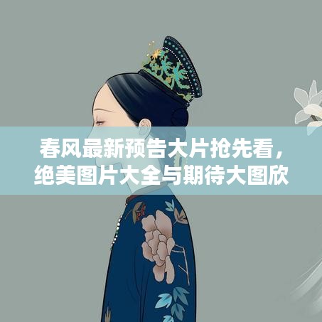 春风最新预告大片抢先看，绝美图片大全与期待大图欣赏