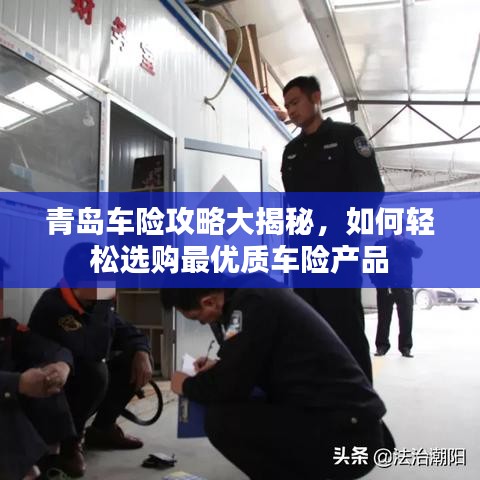 青岛车险攻略大揭秘，如何轻松选购最优质车险产品