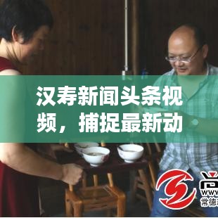 汉寿新闻头条视频，捕捉最新动态，传递地方精彩瞬间