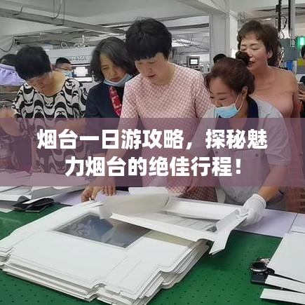 烟台一日游攻略，探秘魅力烟台的绝佳行程！