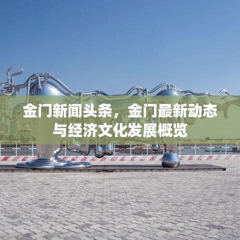 金门新闻头条，金门最新动态与经济文化发展概览