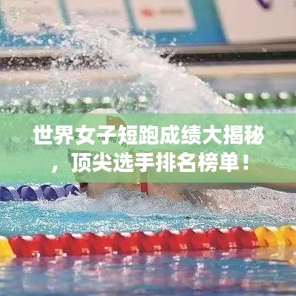 世界女子短跑成绩大揭秘，顶尖选手排名榜单！