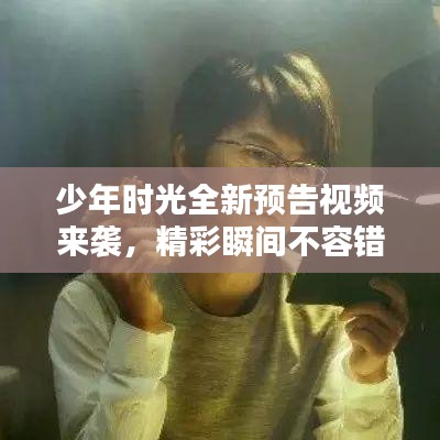 少年时光全新预告视频来袭，精彩瞬间不容错过！