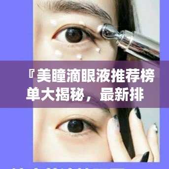 『美瞳滴眼液推荐榜单大揭秘，最新排行TOP榜』