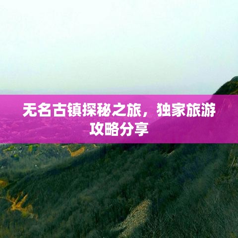 无名古镇探秘之旅，独家旅游攻略分享