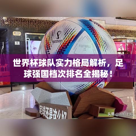 世界杯球队实力格局解析，足球强国档次排名全揭秘！