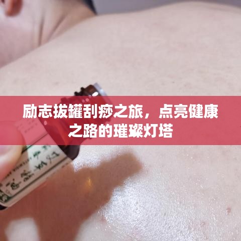 励志拔罐刮痧之旅，点亮健康之路的璀璨灯塔