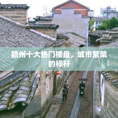 赣州十大热门楼盘，城市繁荣的标杆